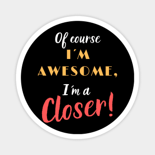 Of course I´m Awesome, I´m a Closer! Magnet